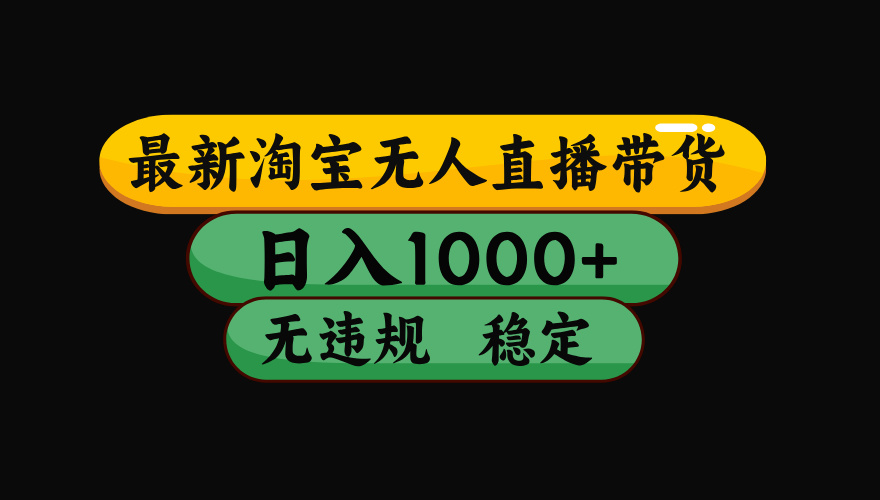 【最新】淘宝无人直播带货，独家技术，日入1000+，无违规无封号，操作…-数码之翼
