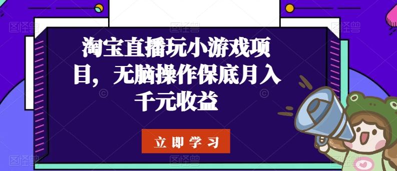 淘宝直播玩小游戏项目，无脑操作保底月入千元收益-数码之翼
