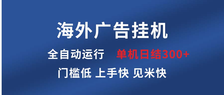 海外广告挂机 全自动运行 单机单日300+ 日结项目 稳定运行 欢迎观看课程-数码之翼