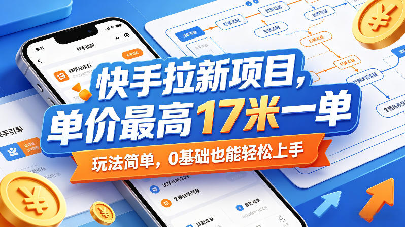 快手拉新项目，单价最高17米一单，玩法简单，0基础也能轻松上手-数码之翼