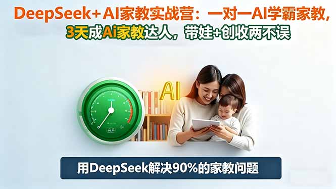 DeepSeek+AI家教实战营:1对1AI学霸家教,3天成Ai家教达人,带娃+创收两不误-数码之翼