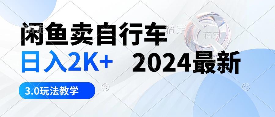 闲鱼卖自行车 日入2K+ 2024最新 3.0玩法教学-数码之翼