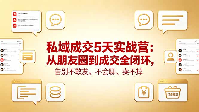 私域成交5天实战营：从朋友圈到成交全闭环，告别不敢发、不会聊、卖不掉-数码之翼