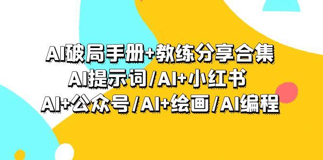 (9351期)AI破局手册+教练分享合集：AI提示词/AI+小红书 /AI+公众号/AI+绘画/AI编程-数码之翼