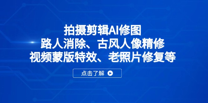 拍摄剪辑AI修图：路人消除、古风人像精修、视频蒙版特效、老照片修复等-数码之翼