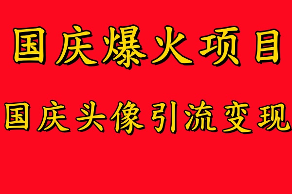 国庆爆火风口项目——国庆头像引流变现，零门槛高收益，小白也能起飞【揭秘】-数码之翼