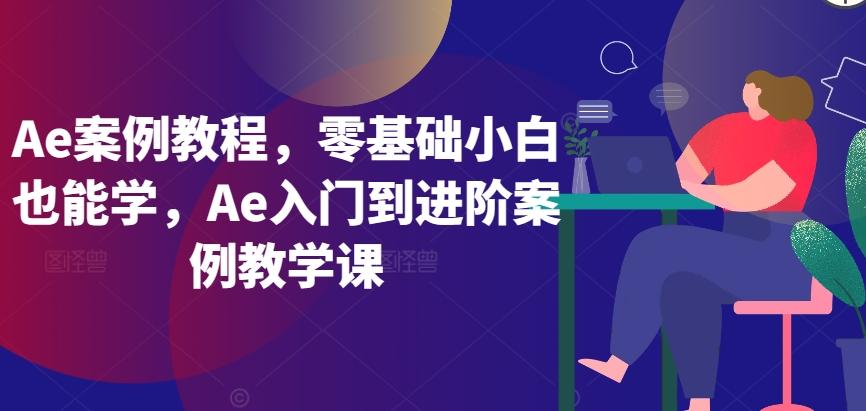 Ae案例教程，零基础小白也能学，Ae入门到进阶案例教学课-数码之翼