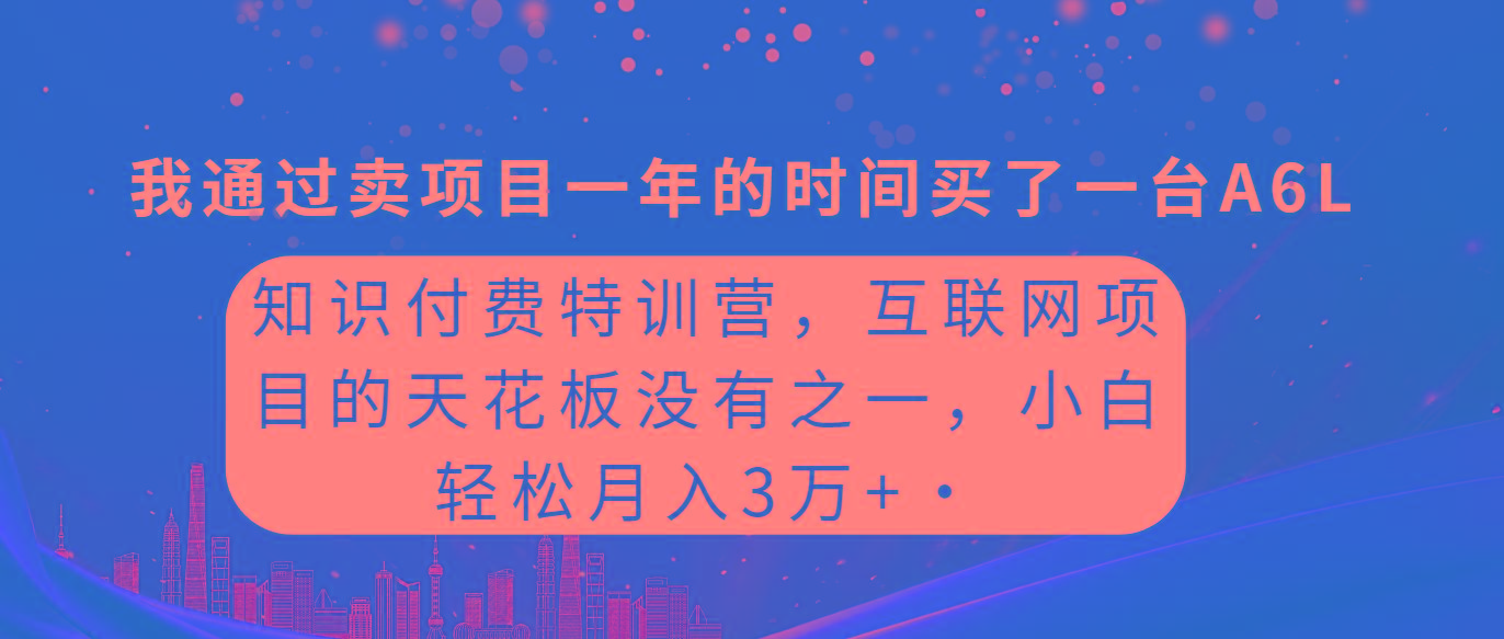 (9819期)知识付费特训营，互联网项目的天花板，没有之一，小白轻轻松松月入三万+-数码之翼