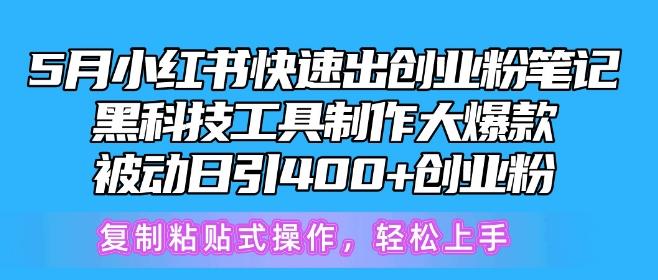 5月小红书快速出创业粉笔记，黑科技工具制作大爆款，被动日引400+创业粉【揭秘】-数码之翼
