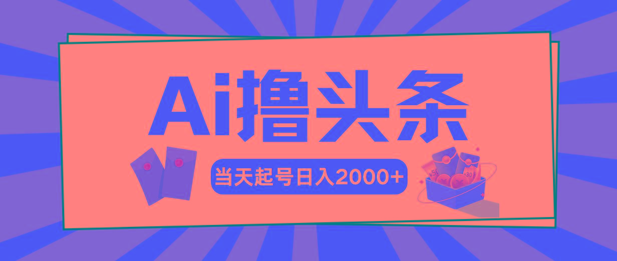 Ai撸头条，当天起号，第二天见收益，日入2000+-数码之翼