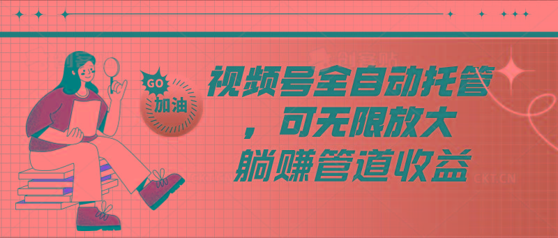 视频号全自动托管，有微信就能做的项目，可无限放大躺赚管道收益-数码之翼