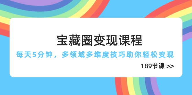 宝藏圈变现课程，每天5分钟，多领域多维度技巧助你轻松变现(189节-数码之翼