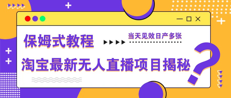淘宝最新无人直播项目揭秘，保姆式教程，当天见效日产多张-数码之翼