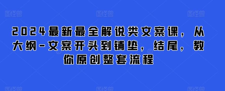 2024最新最全解说类文案课，从大纲-文案开头到铺垫，结尾，教你原创整套流程-数码之翼