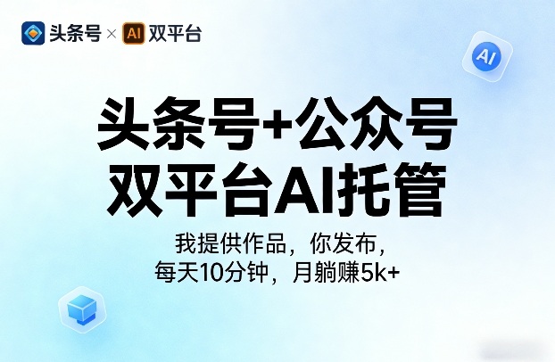 头条号+公众号双平台AI托管，我提供作品，你发布，每天10分钟，月躺賺5k+【揭秘】-数码之翼