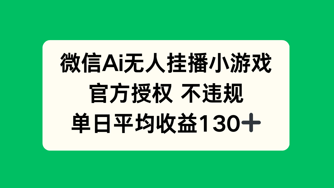 微信AI无人挂播小游戏，官方授权 不违规，单日收益130+-数码之翼