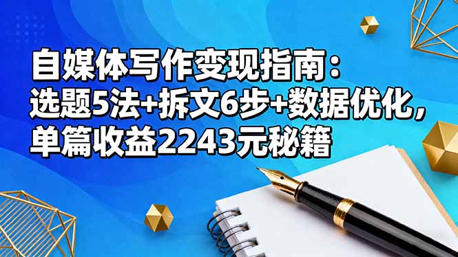 自媒体写作变现指南：选题5法+拆文6步+数据优化，单篇收益2243元秘籍-数码之翼