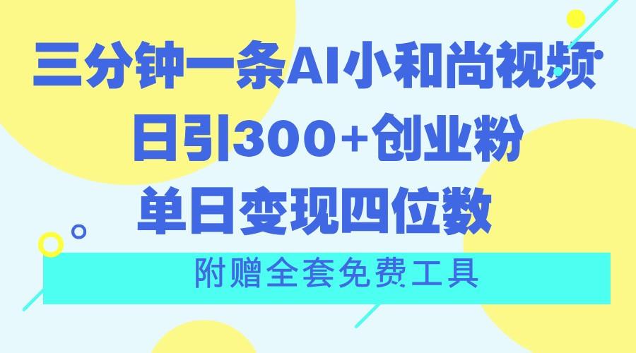 三分钟一条AI小和尚视频 ，日引300+创业粉。单日变现四位数 ，附赠全套免费工具-数码之翼