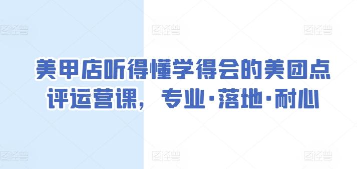 美甲店听得懂学得会的美团点评运营课，专业·落地·耐心-数码之翼