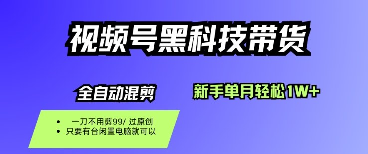 视频号黑科技短视频带货，新手一个月也1W+，纯搬运一刀不用剪，零投入【揭秘】-数码之翼