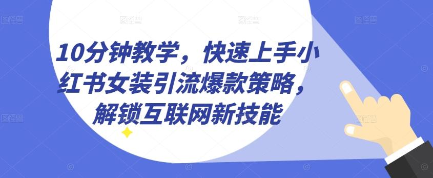 10分钟教学,快速上手小红书女装引流爆款策略,解锁互联网新技能【揭秘】-数码之翼