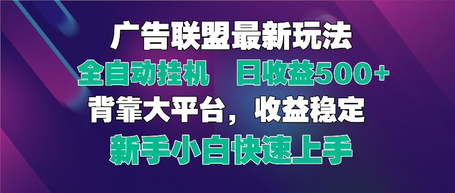 2025广告联盟最新玩法，单机单日500+全自动挂机可矩阵放大，新手小白快...-数码之翼