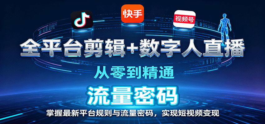 全平台剪辑+数字人直播，从零到精通，掌握最新平台规则与流量密码，实现短视频变现-数码之翼