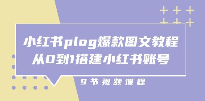 小红书 plog-爆款图文教程，从0到1搭建小红书账号(9节课-数码之翼