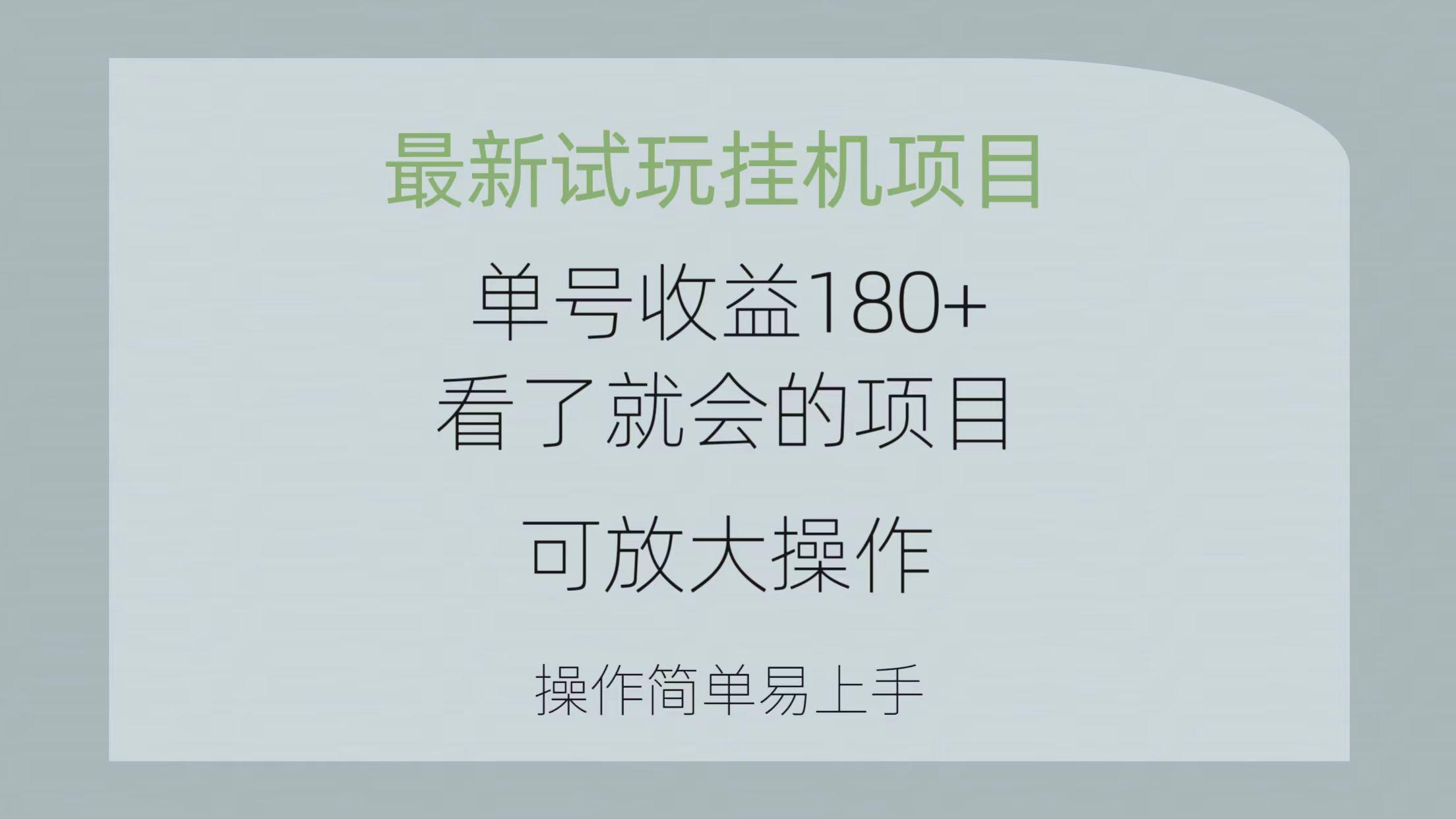 最新试玩挂机项目 单号收益180+看了就会的项目，可放大操作 操作简单易...-数码之翼
