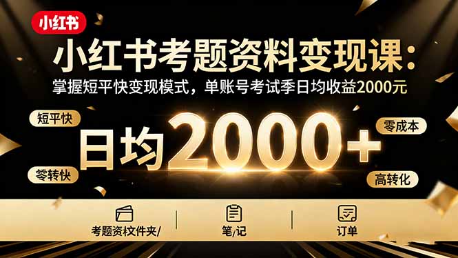 小红书考题资料变现课：掌握短平快变现模式，单账号考试季日均收益2000元-数码之翼