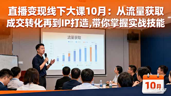 直播变现线下大课10月：从流量获取到成交转化再到IP打造,带你掌握实战技能-数码之翼