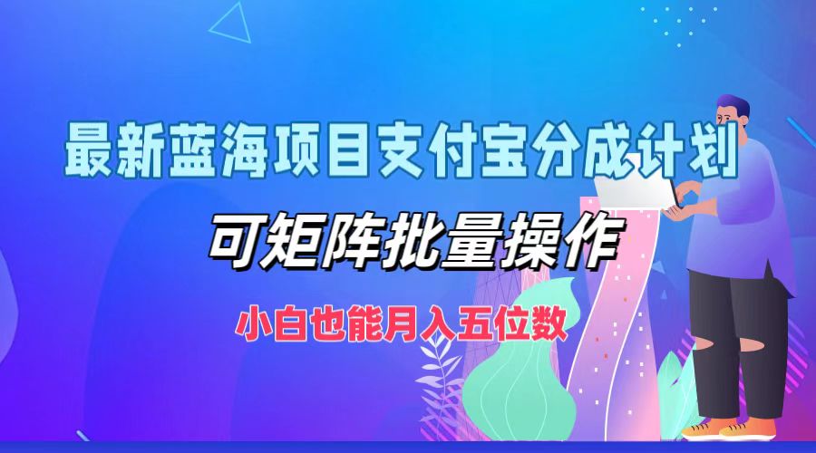 最新蓝海项目支付宝分成计划，可矩阵批量操作，小白也能月入五位数-数码之翼