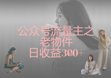 公众号流量主之老物件日收益300+-数码之翼