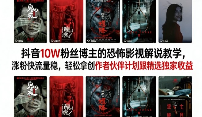 抖音10W粉丝博主的恐怖影视解说教学,涨粉快流量稳,轻松拿创作者伙伴计划跟精选独家收益-数码之翼