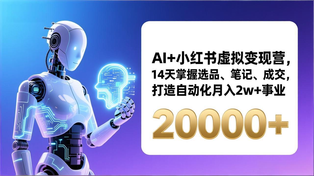 AI+小红书虚拟变现营,14天掌握选品、笔记、成交,打造自动化月入2w+事业(更新-数码之翼