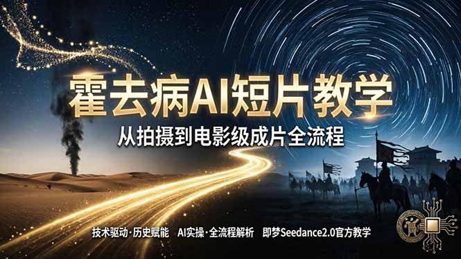 《霍去病》AI短片教学：即梦AI Seedance2.0实操，从拍摄到电影级成片全流程-数码之翼