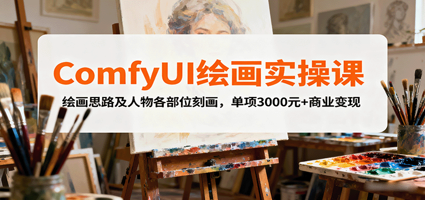 ComfyUI绘画实操课，绘画思路及人物各部位刻画，单项3000元+商业变现-数码之翼