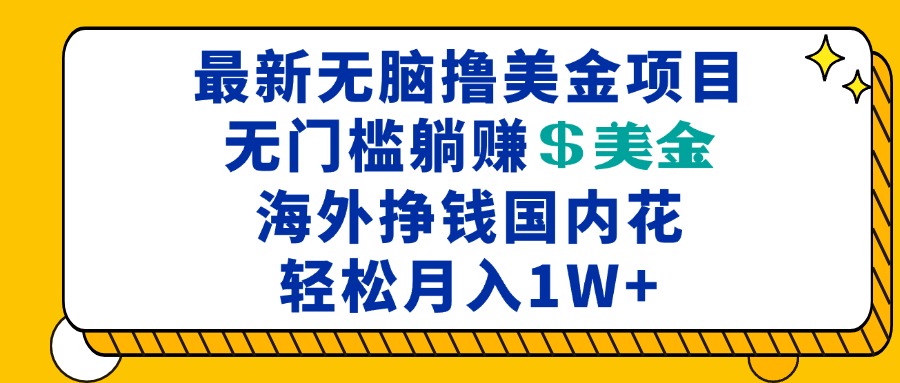最新海外无脑撸美金项目，无门槛躺赚美金，海外挣钱国内花，月入一万加-数码之翼