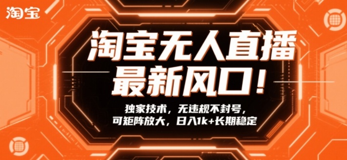 淘宝无人直播最新风口！独家技术，无违规不封号，可矩阵放大，日入1k+长期稳定【揭秘】-数码之翼