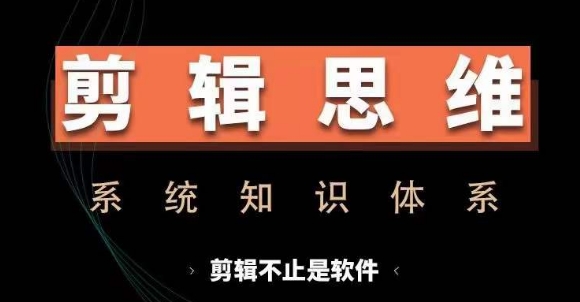 剪辑思维系统课，从软件到思维，系统学习实操进阶，从讲故事到剪辑技巧全覆盖-数码之翼