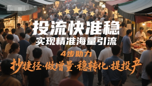 投流快准稳，实现精准海量引流，4步助力，抄捷径·做增量·稳转化·提投产-数码之翼