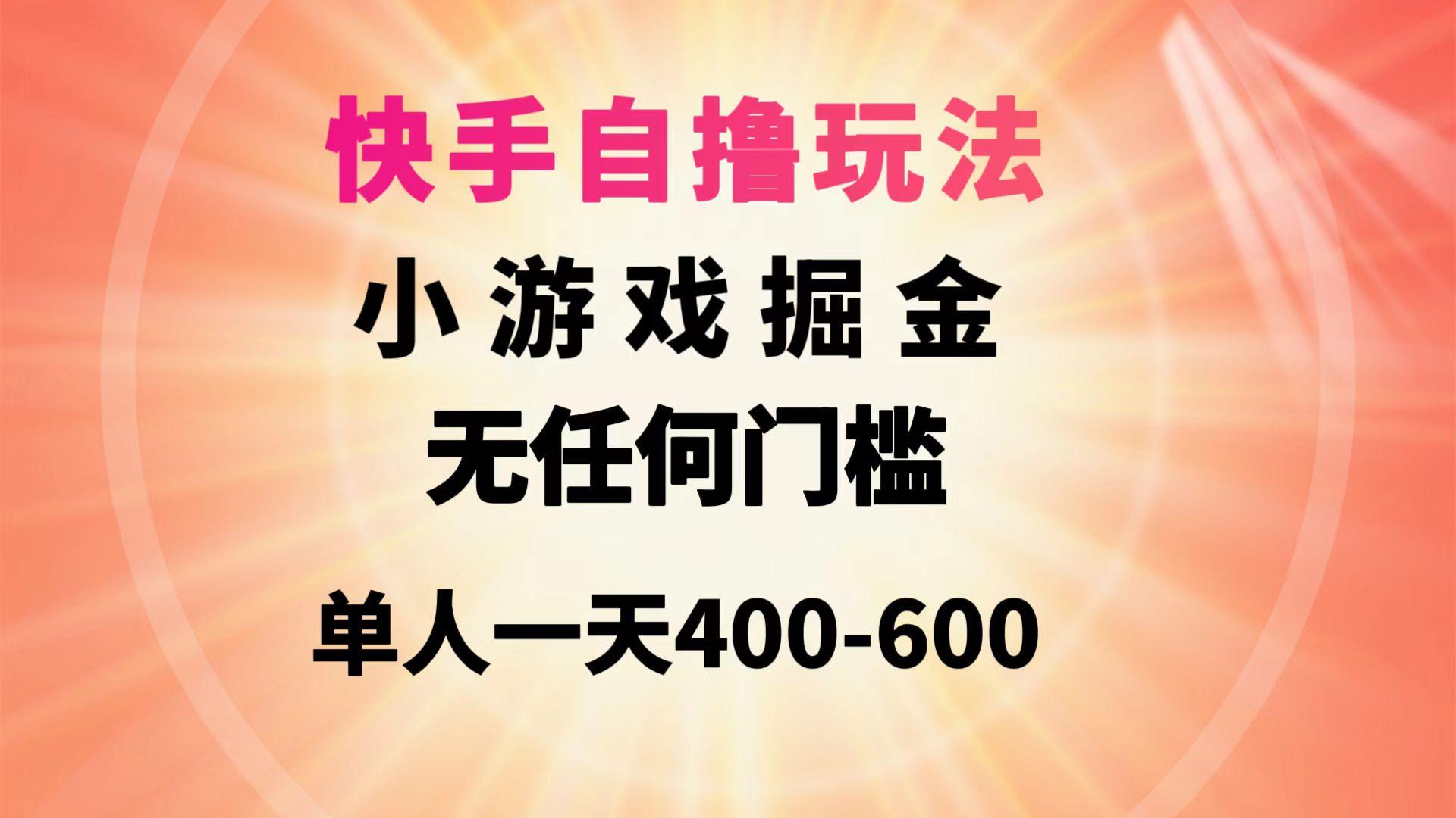 (9712期)快手自撸玩法小游戏掘金无任何门槛单人一天400-600-数码之翼