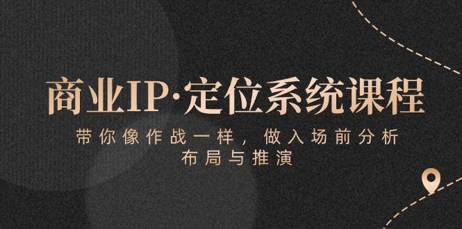 商业IP·定位系统课程：带你像 作战一样，做入场 前分析，布局与推演-数码之翼