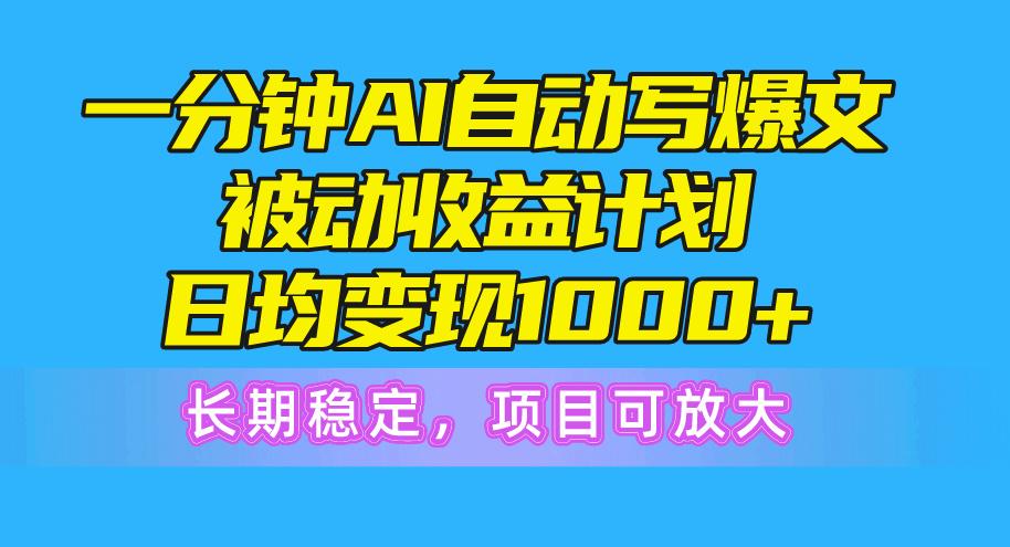 一分钟AI爆文被动收益计划，日均变现1000+，长期稳定，项目可放大-数码之翼