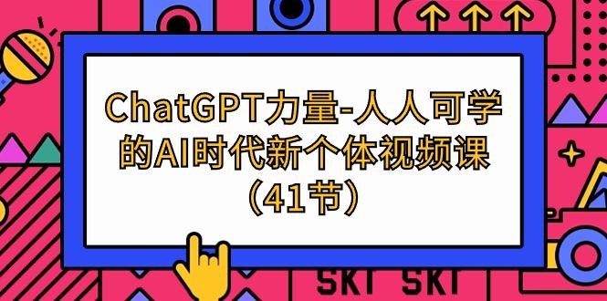 (9670期)ChatGPT-力量-人人可学的AI时代新个体视频课(41节)-数码之翼