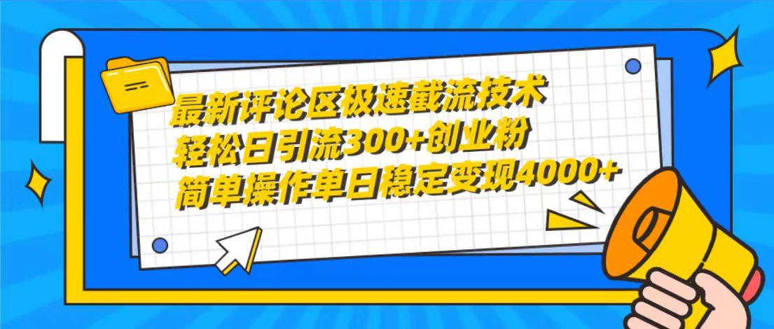 (10007期)最新评论区极速截流技术，日引流300+创业粉，简单操作单日稳定变现4000+-数码之翼