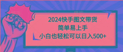 (9958期)2024快手图文带货,简单易上手,小白也轻松可以日入500+-数码之翼