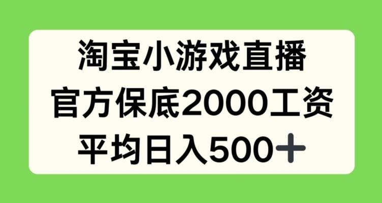 淘宝小游戏直播，官方保底2000工资，平均日入500+【揭秘】-数码之翼