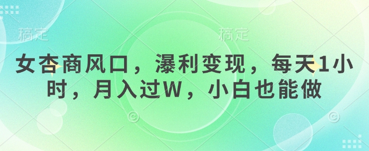 女杏商风口，瀑利变现，每天1小时，月入过W，小白也能做-数码之翼