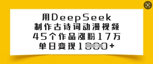 用DeepSeek制作古诗词动漫视频,45个作品涨粉17万,单日变现多张-数码之翼